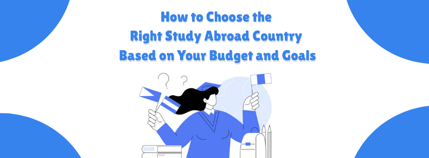 How to Choose the Right Study Abroad Country Based on Your Budget and Goals